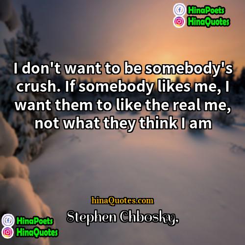 Stephen Chbosky Quotes | I don't want to be somebody's crush.